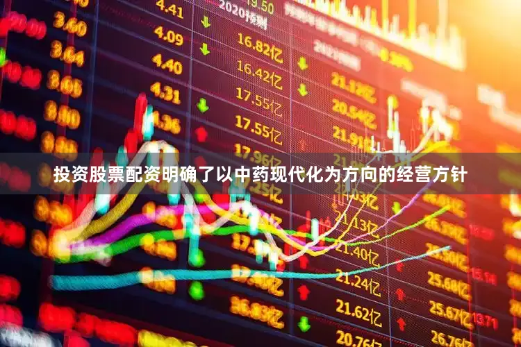 投资股票配资明确了以中药现代化为方向的经营方针