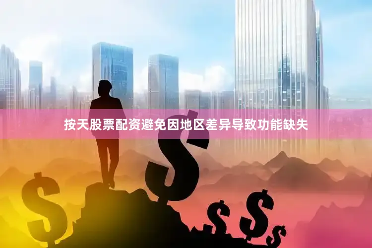 按天股票配资避免因地区差异导致功能缺失