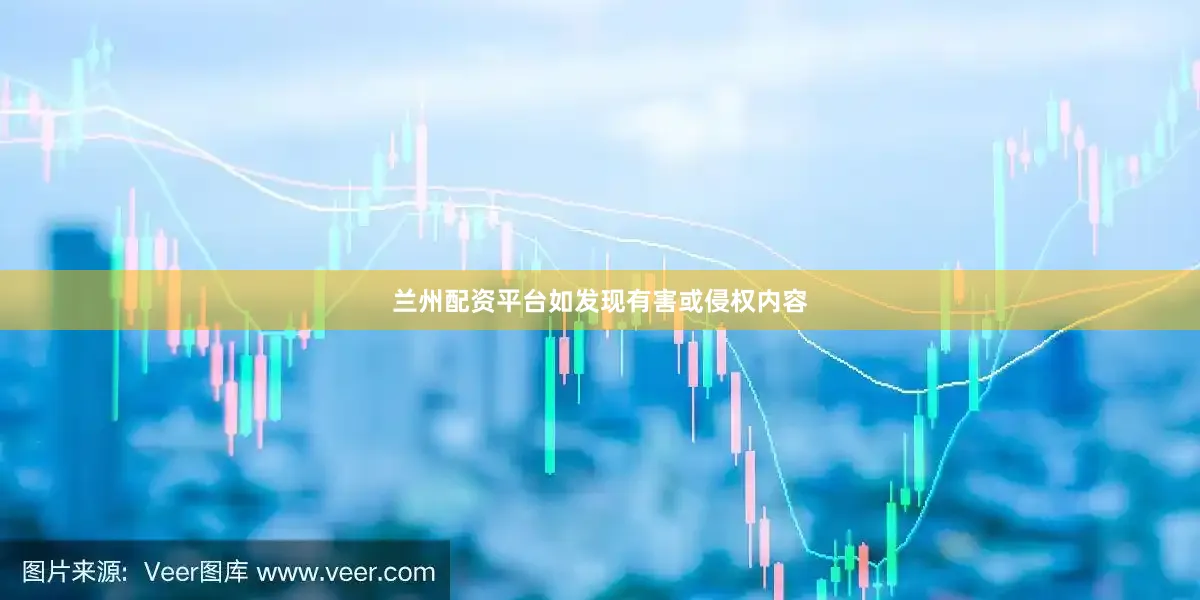 兰州配资平台如发现有害或侵权内容