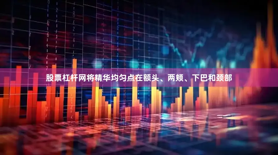 股票杠杆网将精华均匀点在额头、两颊、下巴和颈部