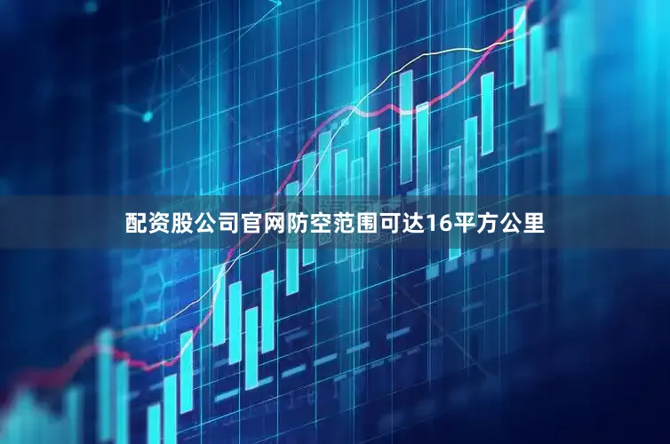 配资股公司官网防空范围可达16平方公里