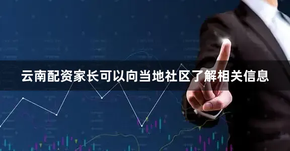 云南配资家长可以向当地社区了解相关信息