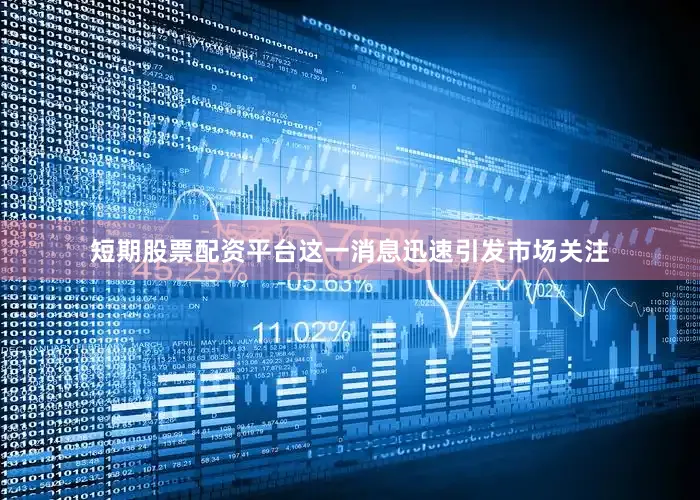 短期股票配资平台这一消息迅速引发市场关注